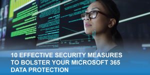 10 Effective Security Measures to Bolster Your Microsoft 365 Data Protection