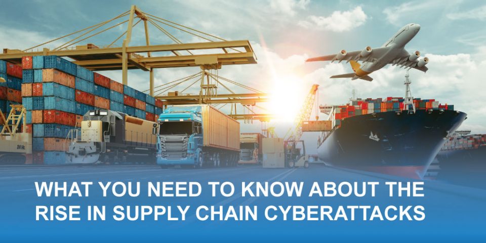 What You Need to Know About the Rise in Supply Chain Cyberattacks
