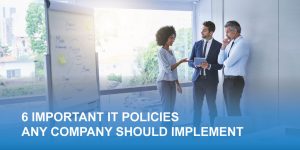 6 Important IT Policies Any Company Should Implement