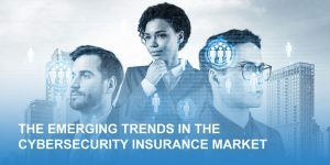 The Emerging Trends in the Cybersecurity Insurance Market and How They Are Changing the Industry